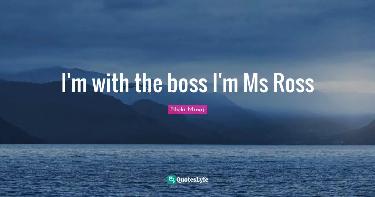 I'm with the boss I'm Ms Ross