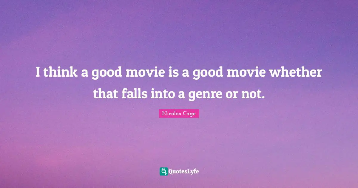 I think a good movie is a good movie whether that falls into a genre or not.