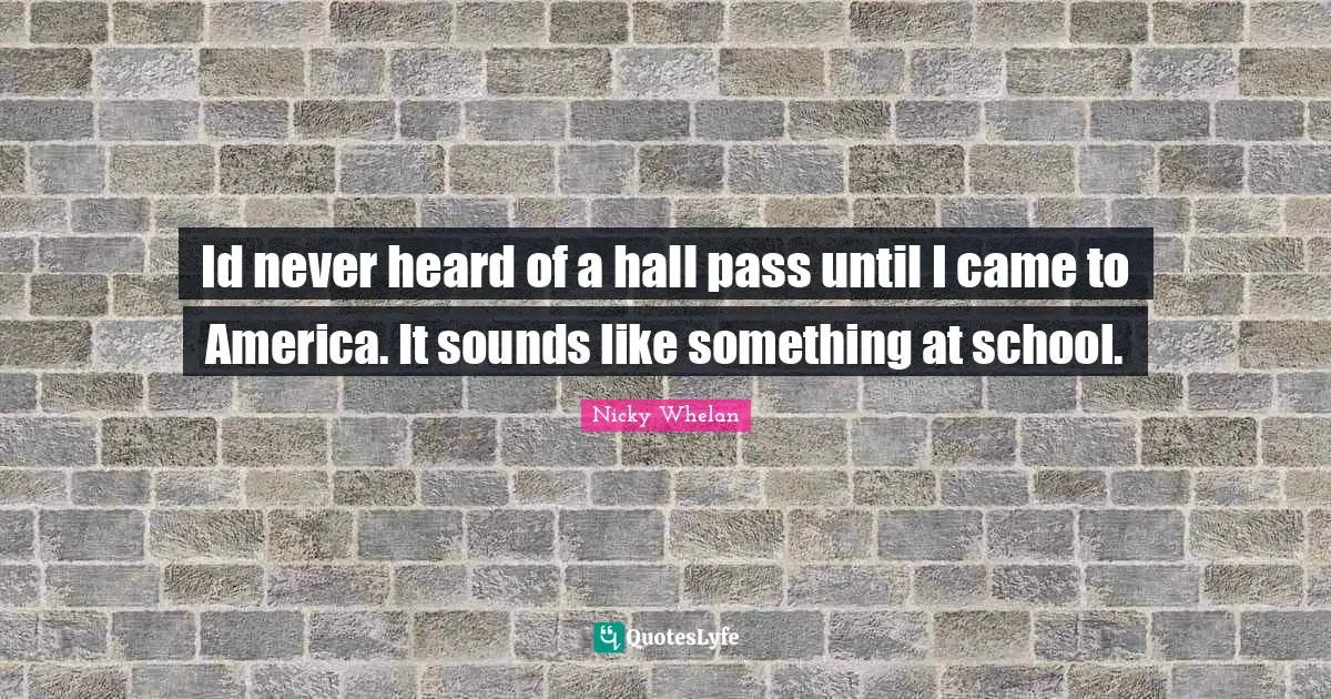 Id never heard of a hall pass until I came to America. It sounds like something at school.