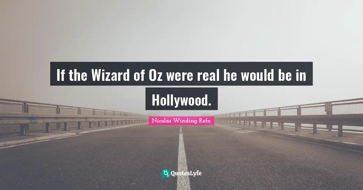 If the Wizard of Oz were real he would be in Hollywood.
