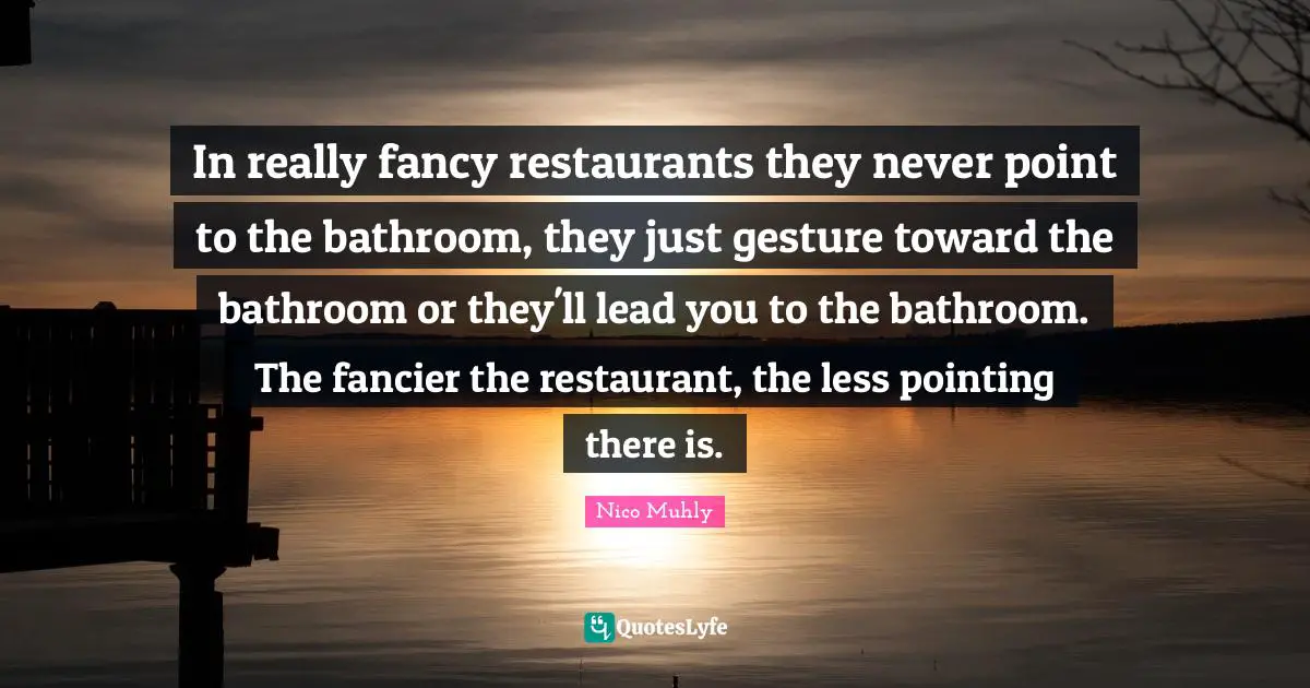 In really fancy restaurants they never point to the bathroom, they just gesture toward the bathroom or they'll lead you to the bathroom. The fancier the restaurant, the less pointing there is.