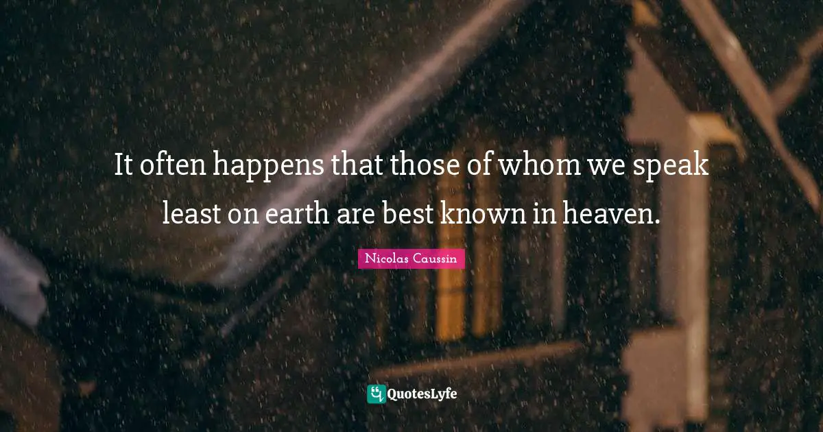 It often happens that those of whom we speak least on earth are best known in heaven.