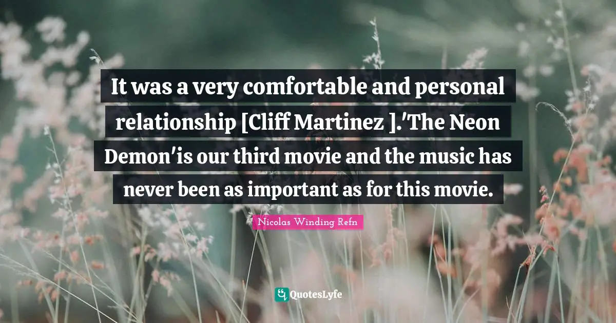 It was a very comfortable and personal relationship [Cliff Martinez ].'The Neon Demon'is our third movie and the music has never been as important as for this movie.