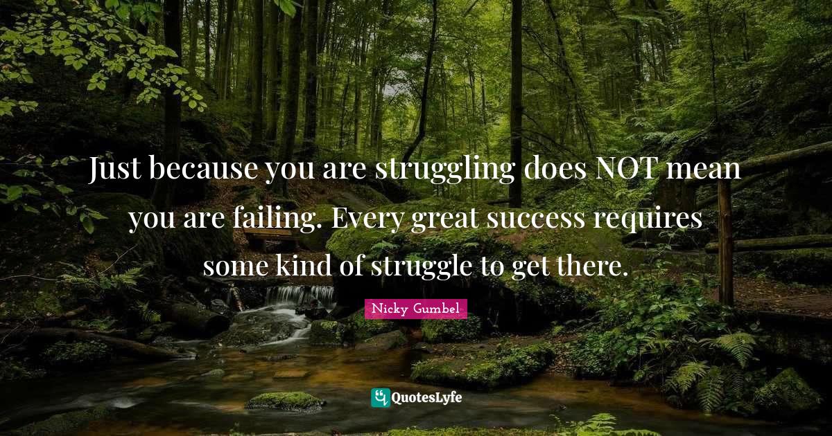 Just because you are struggling does NOT mean you are failing. Every g ...