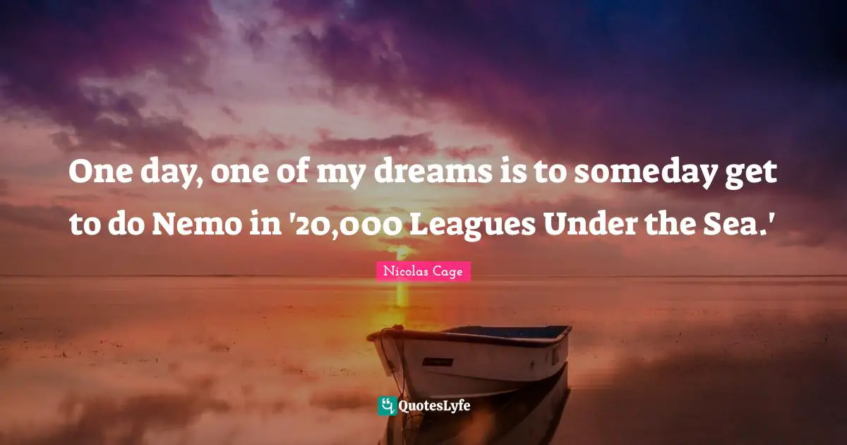 Nemo Quotes: "One day, one of my dreams is to someday get to do Nemo in '20,000 Leagues Under the Sea.'"