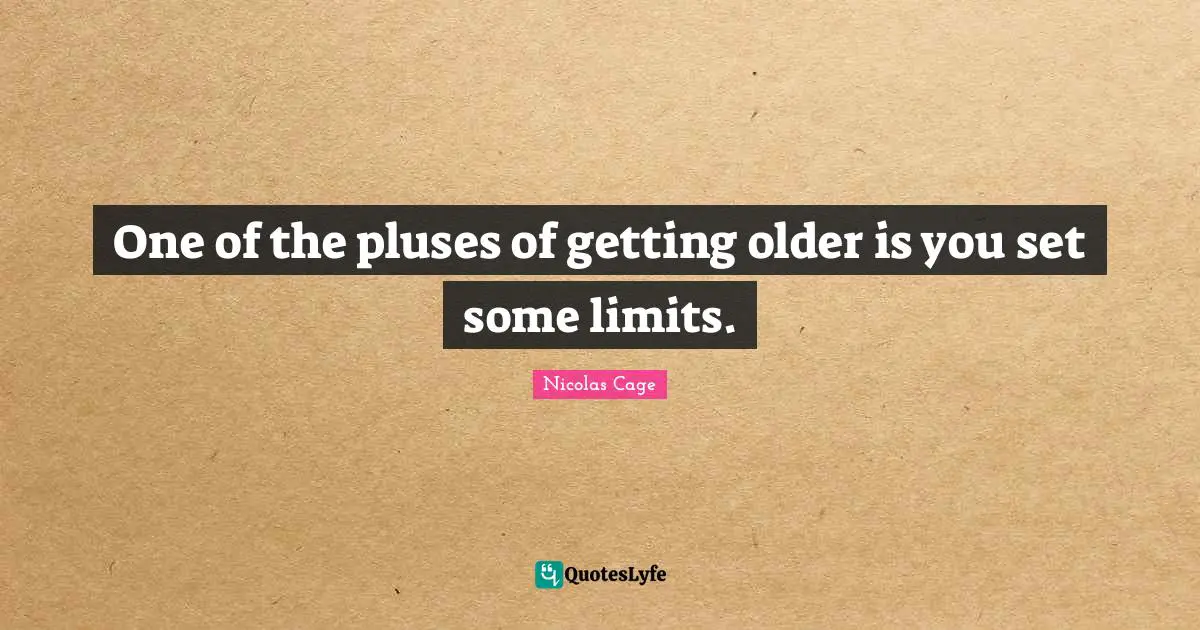 One of the pluses of getting older is you set some limits.