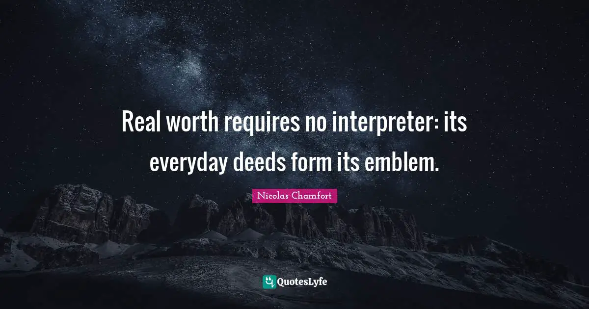 Interpreter Quotes: "Real worth requires no interpreter: its everyday deeds form its emblem."