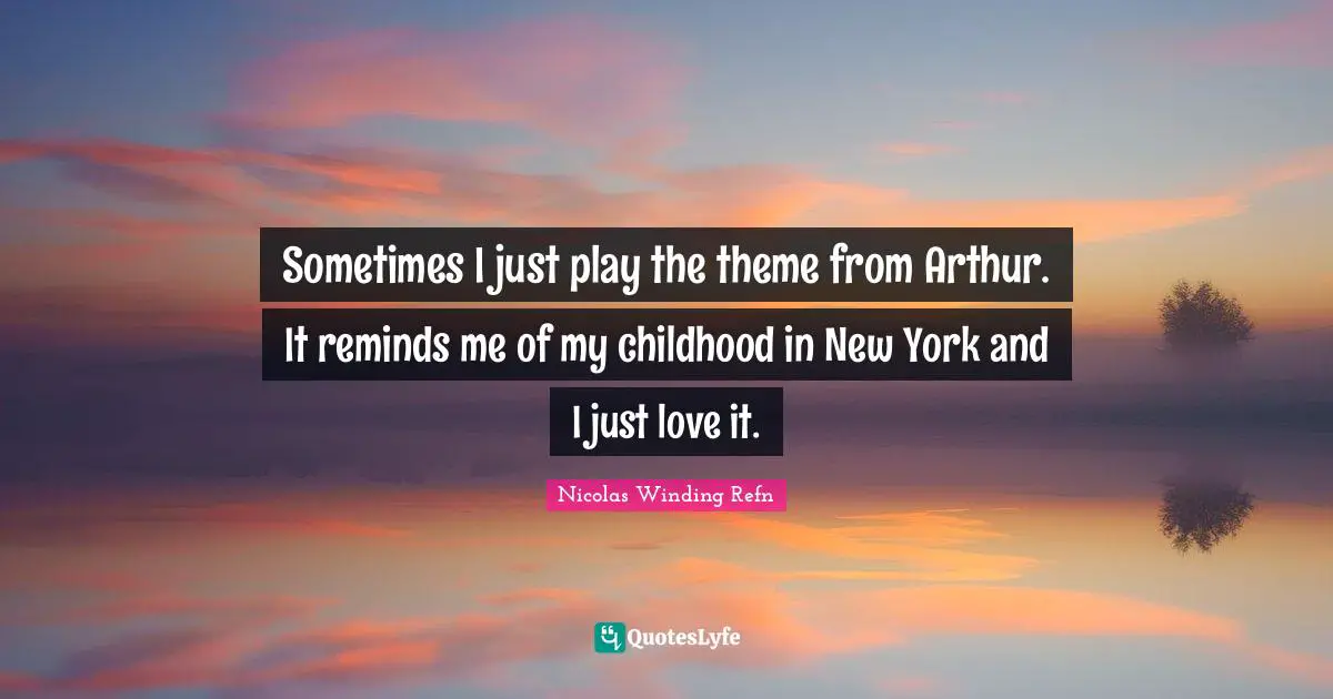 Arthur Quotes: "Sometimes I just play the theme from Arthur. It reminds me of my childhood in New York and I just love it."