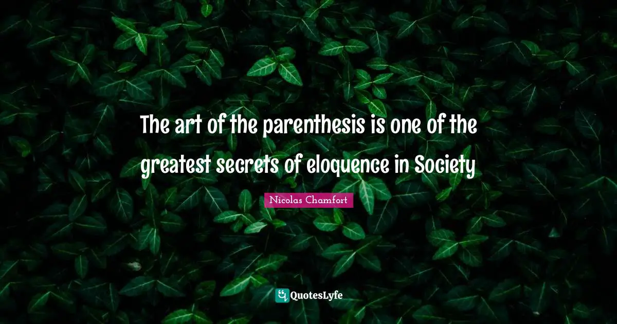 Nicolas Chamfort Quotes: "The art of the parenthesis is one of the greatest secrets of eloquence in Society"