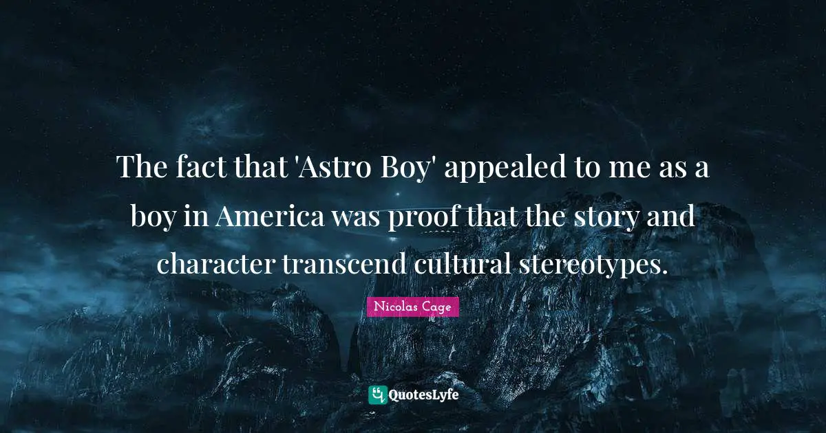 The fact that 'Astro Boy' appealed to me as a boy in America was proof that the story and character transcend cultural stereotypes.