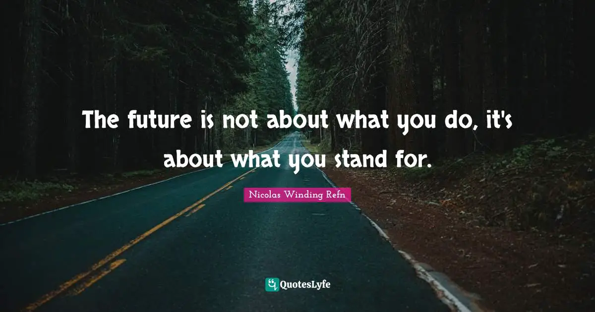 The future is not about what you do, it's about what you stand for.