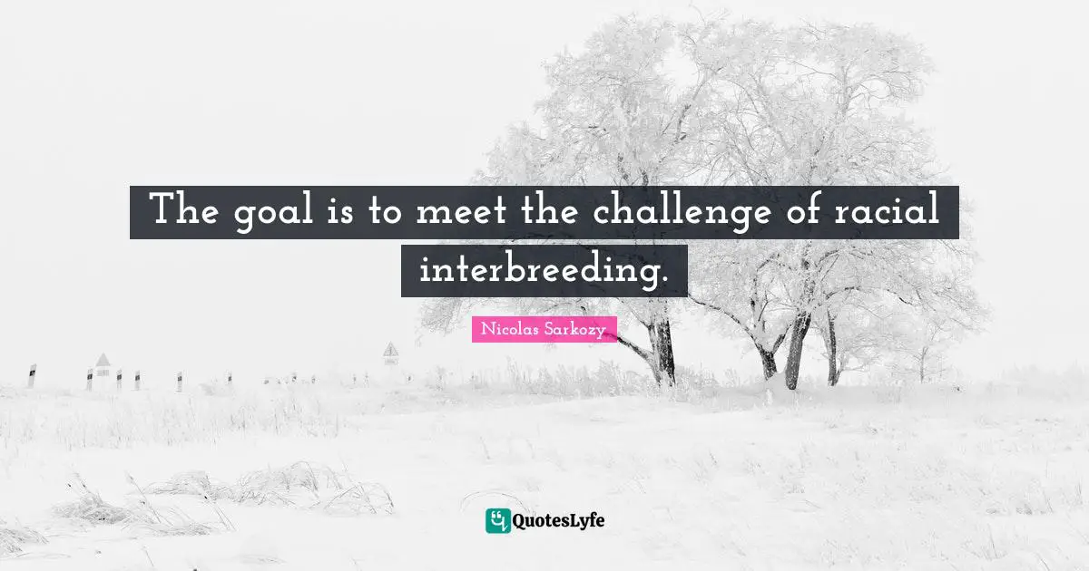 The goal is to meet the challenge of racial interbreeding.