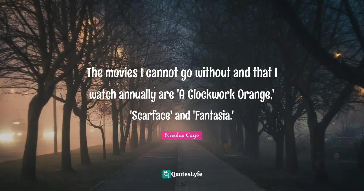 Clockwork Quotes: "The movies I cannot go without and that I watch annually are 'A Clockwork Orange,' 'Scarface' and 'Fantasia.'"