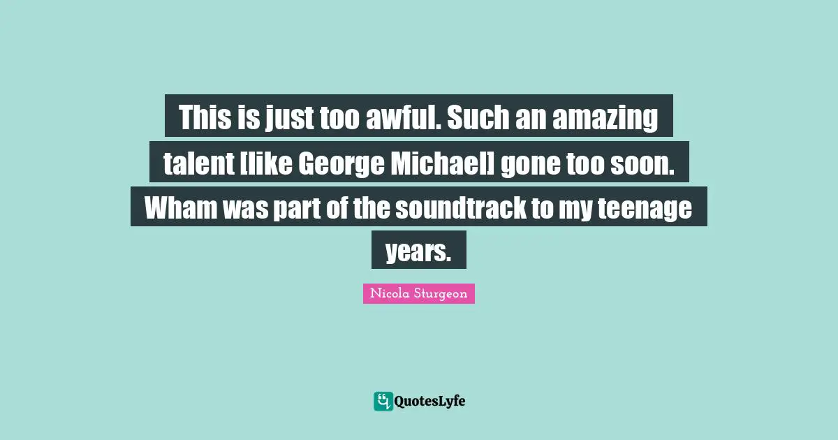 This is just too awful. Such an amazing talent [like George Michael] gone too soon. Wham was part of the soundtrack to my teenage years.