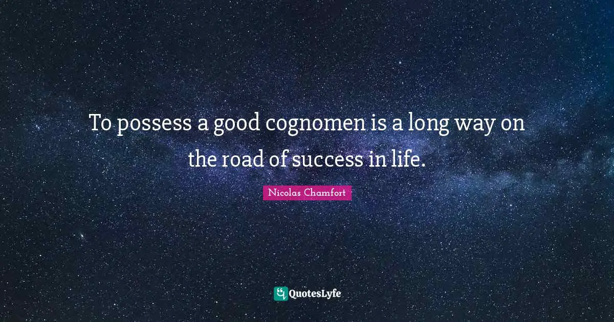 To possess a good cognomen is a long way on the road of success in life.