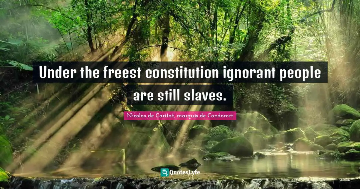 Under the freest constitution ignorant people are still slaves.