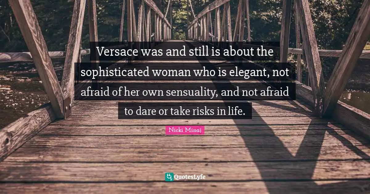 Versace was and still is about the sophisticated woman who is elegant, not afraid of her own sensuality, and not afraid to dare or take risks in life.
