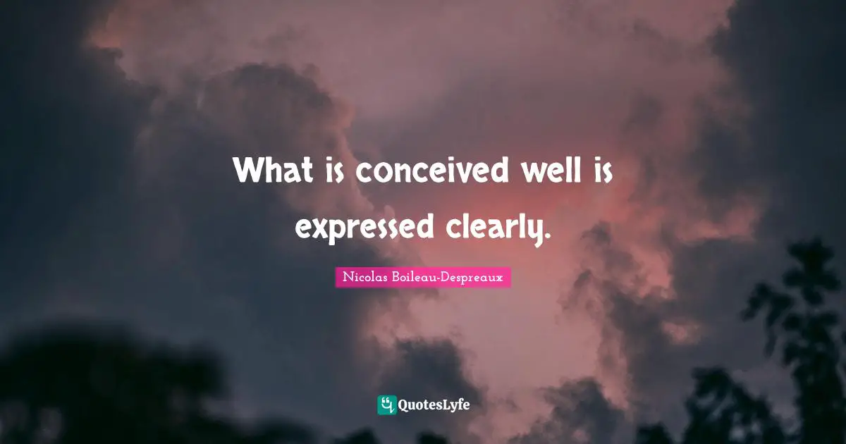 What is conceived well is expressed clearly.
