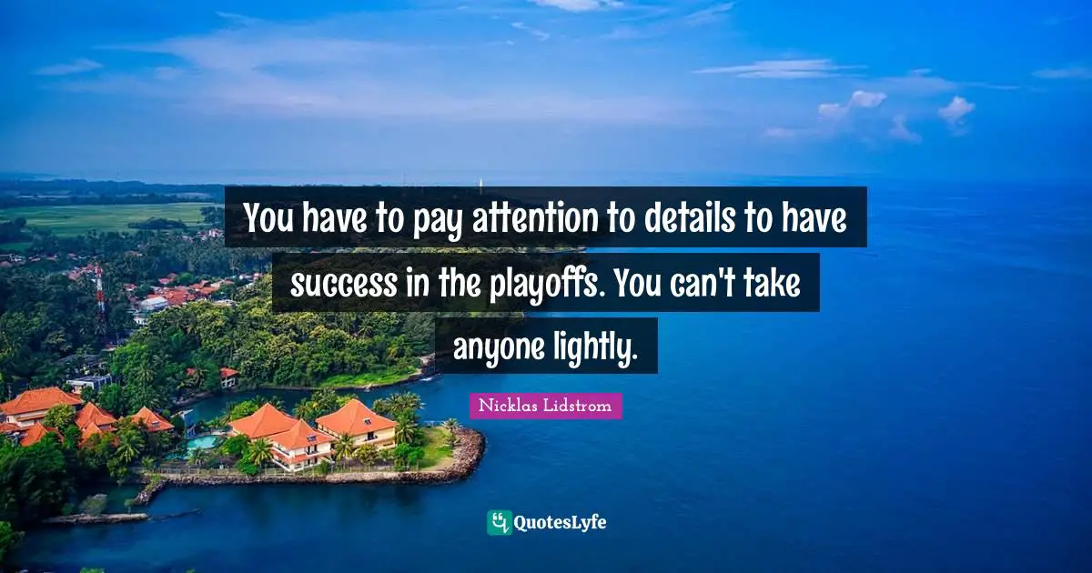Playoffs Quotes: "You have to pay attention to details to have success in the playoffs. You can't take anyone lightly."