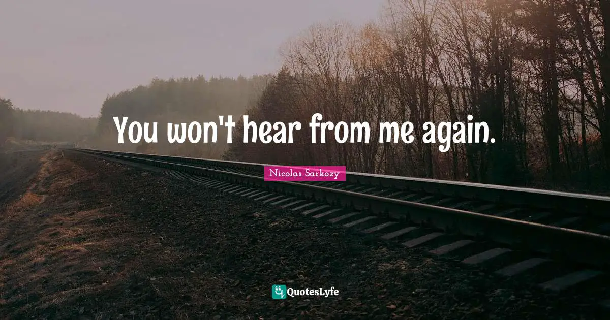 You won't hear from me again.