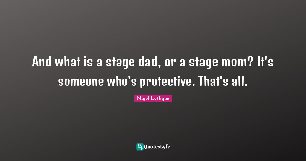 And what is a stage dad, or a stage mom? It's someone who's protective. That's all.