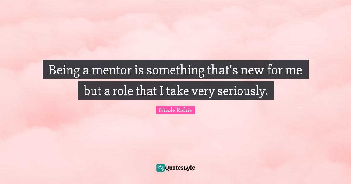 Being a mentor is something that's new for me but a role that I take very seriously.