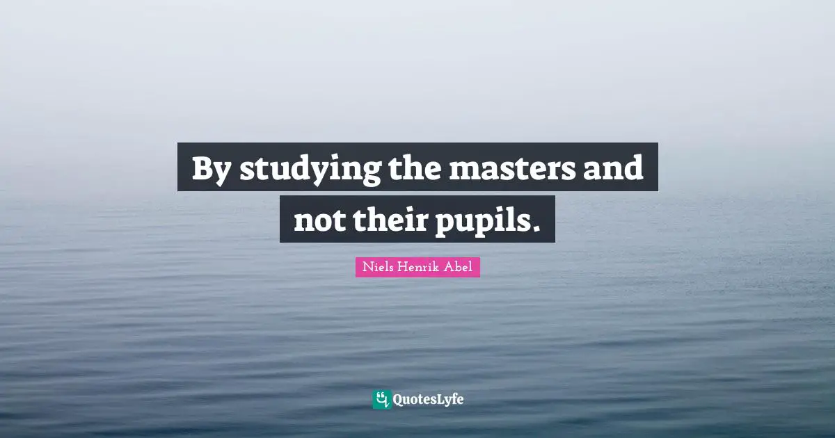 Pupils Quotes: "By studying the masters and not their pupils."