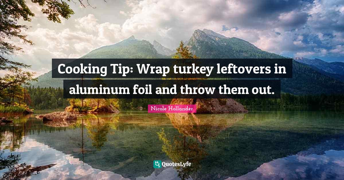 Cooking Tip Wrap turkey leftovers in aluminum foil and throw them out