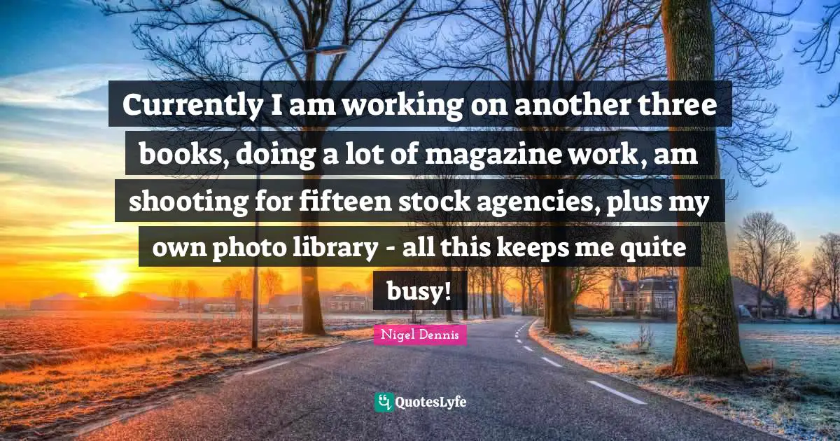 Currently I am working on another three books, doing a lot of magazine work, am shooting for fifteen stock agencies, plus my own photo library - all this keeps me quite busy!