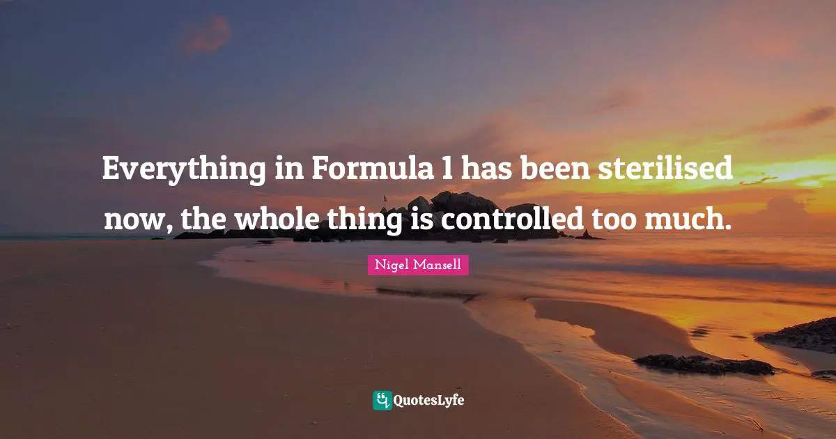 Athlete Quotes: "Everything in Formula 1 has been sterilised now, the whole thing is controlled too much."