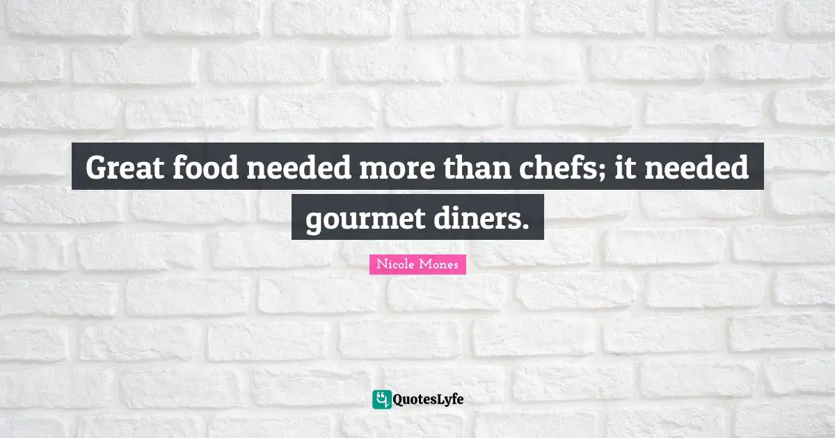 Great food needed more than chefs; it needed gourmet diners.