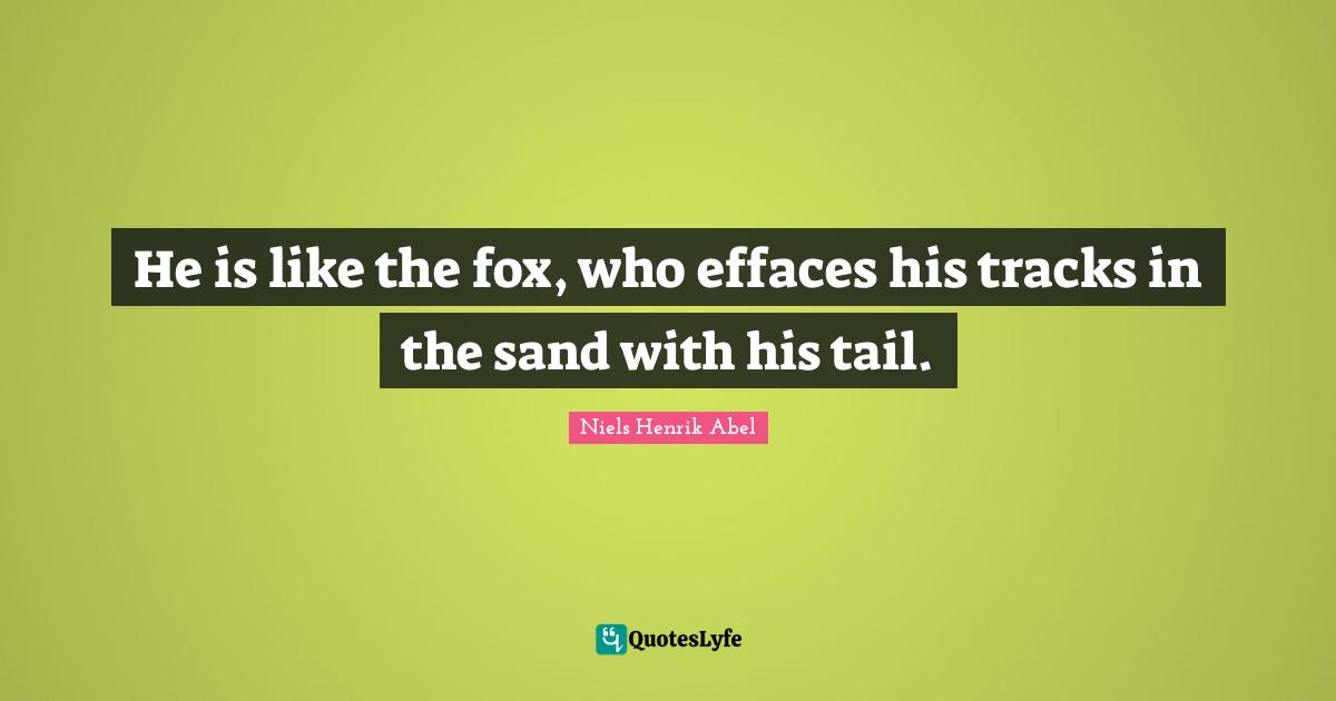Track Quotes: "He is like the fox, who effaces his tracks in the sand with his tail."