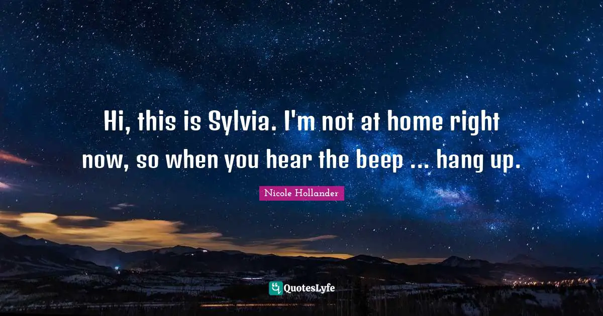 Hi, this is Sylvia. I'm not at home right now, so when you hear the beep ... hang up.