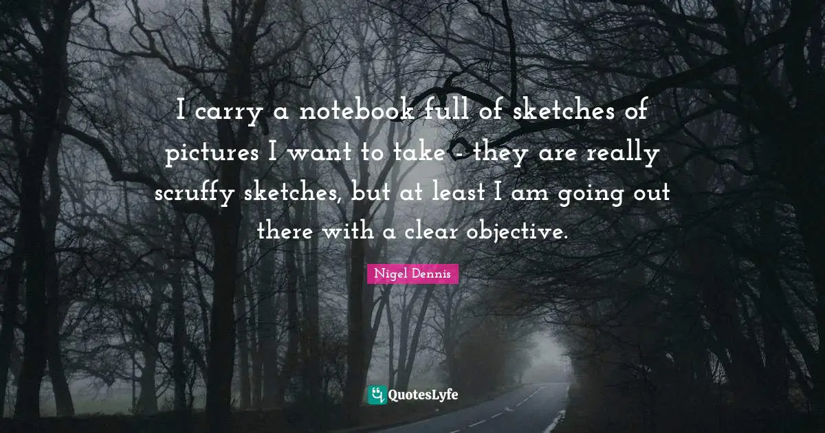 I carry a notebook full of sketches of pictures I want to take - they are really scruffy sketches, but at least I am going out there with a clear objective.