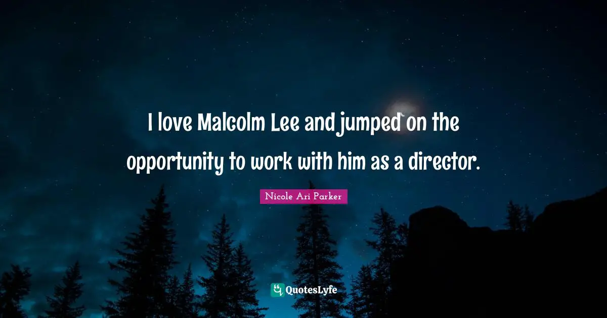 I love Malcolm Lee and jumped on the opportunity to work with him as a director.