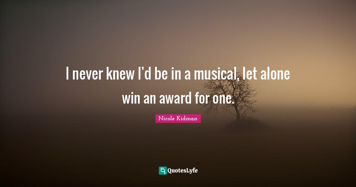 I never knew I'd be in a musical, let alone win an award for one.