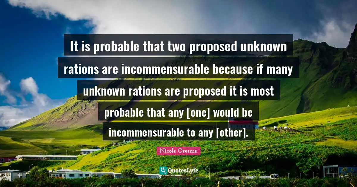 It is probable that two proposed unknown rations are incommensurable because if many unknown rations are proposed it is most probable that any [one] would be incommensurable to any [other].