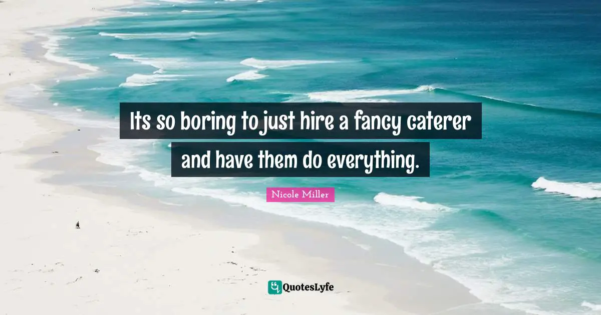 Its so boring to just hire a fancy caterer and have them do everything.