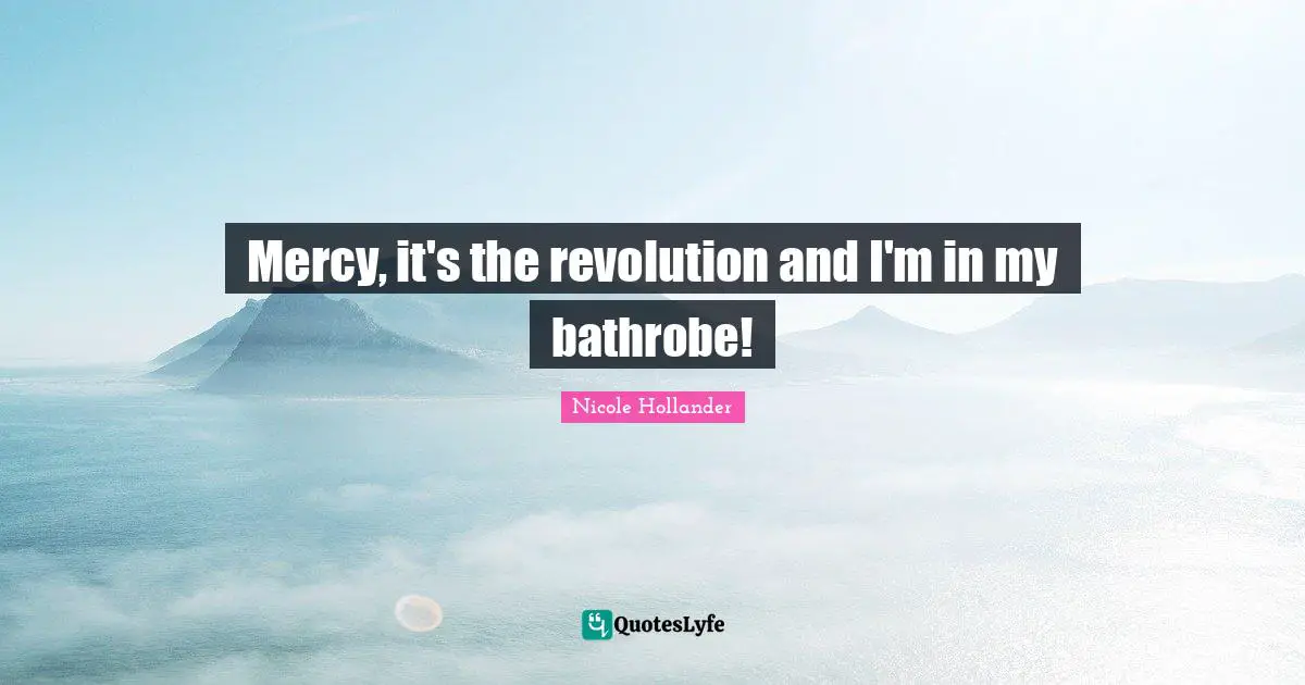 Mercy, it's the revolution and I'm in my bathrobe!