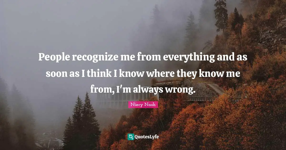 Wrong People Quotes: "People recognize me from everything and as soon as I think I know where they know me from, I'm always wrong."