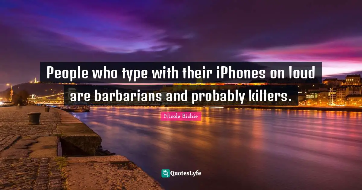 People who type with their iPhones on loud are barbarians and probably killers.
