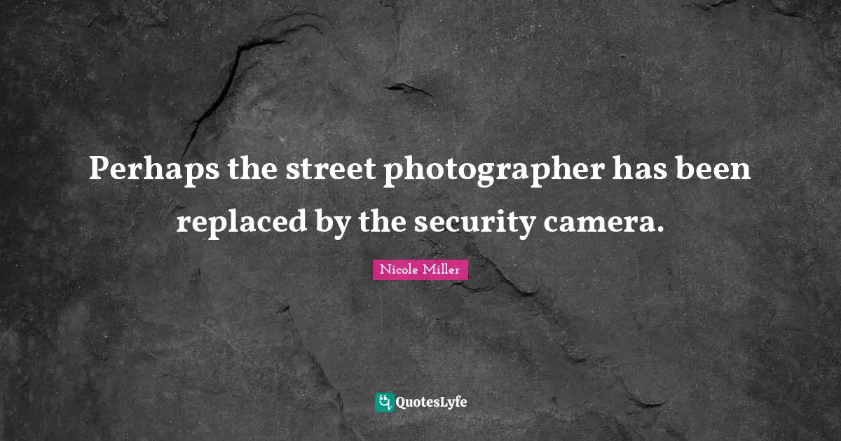 Perhaps the street photographer has been replaced by the security camera.