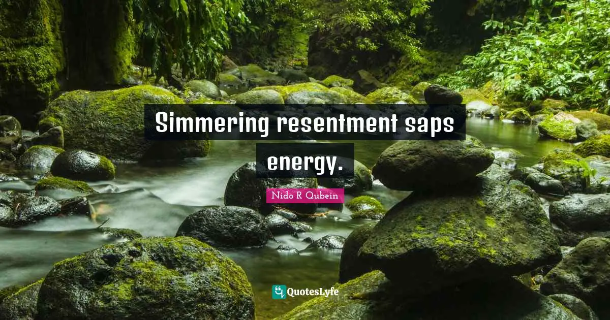 Nido R. Qubein Quotes: "Simmering resentment saps energy."