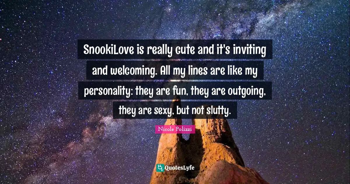 SnookiLove is really cute and it's inviting and welcoming. All my lines are like my personality: they are fun, they are outgoing, they are sexy, but not slutty.