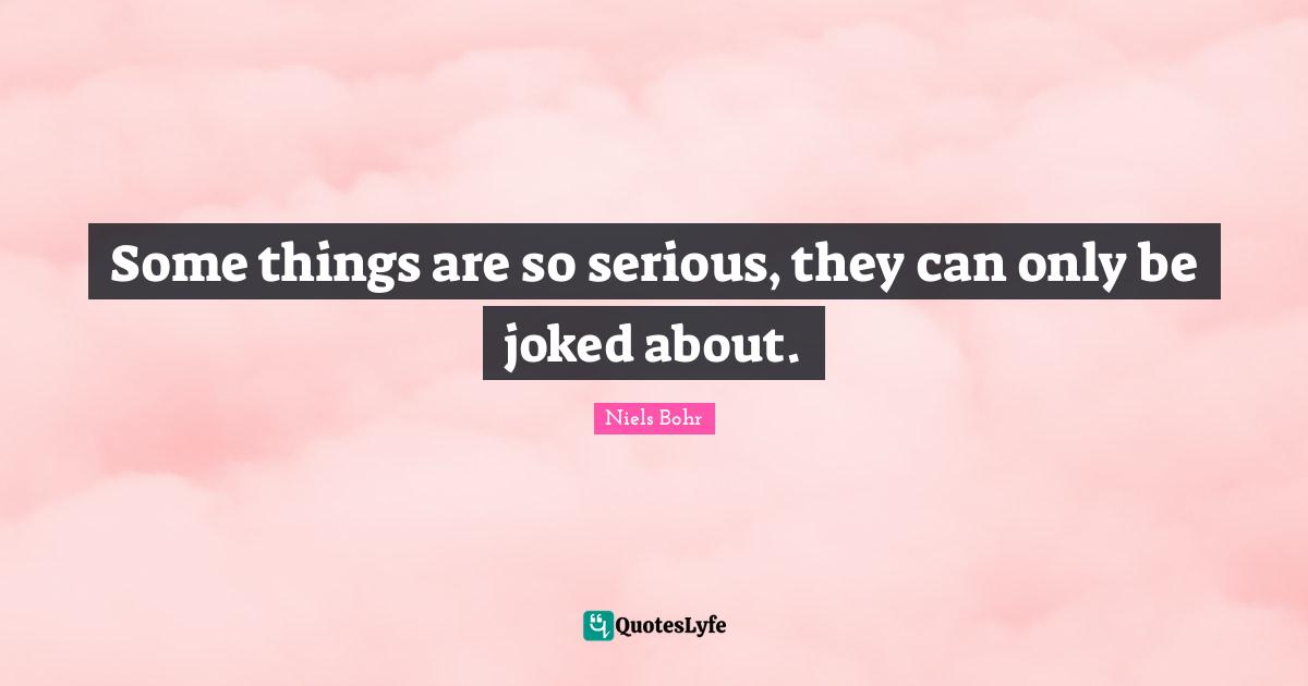 Some things are so serious, they can only be joked about.