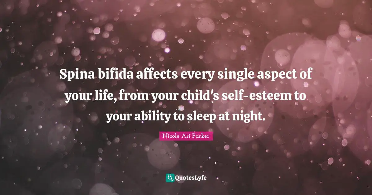 Spina bifida affects every single aspect of your life, from your child's self-esteem to your ability to sleep at night.