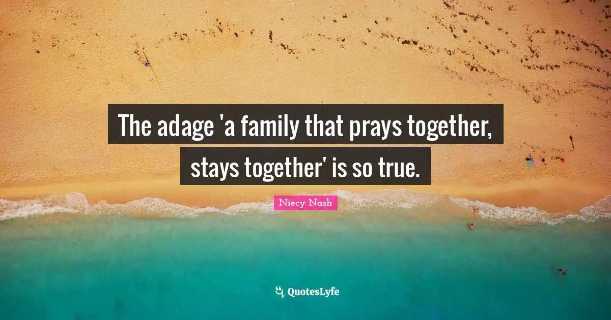The adage 'a family that prays together, stays together' is so true.