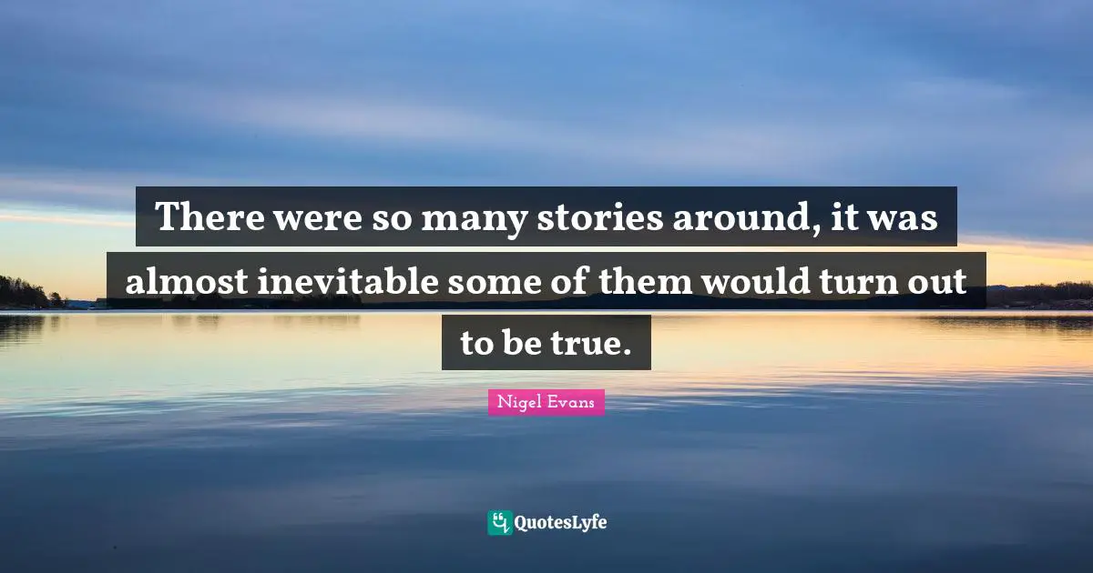 There were so many stories around, it was almost inevitable some of them would turn out to be true.