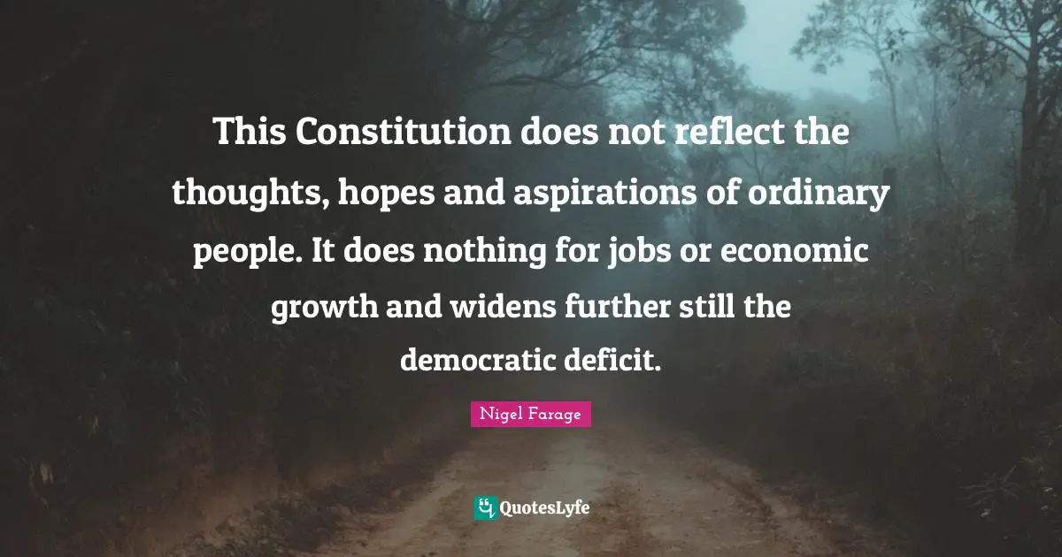 This Constitution does not reflect the thoughts, hopes and aspirations of ordinary people. It does nothing for jobs or economic growth and widens further still the democratic deficit.