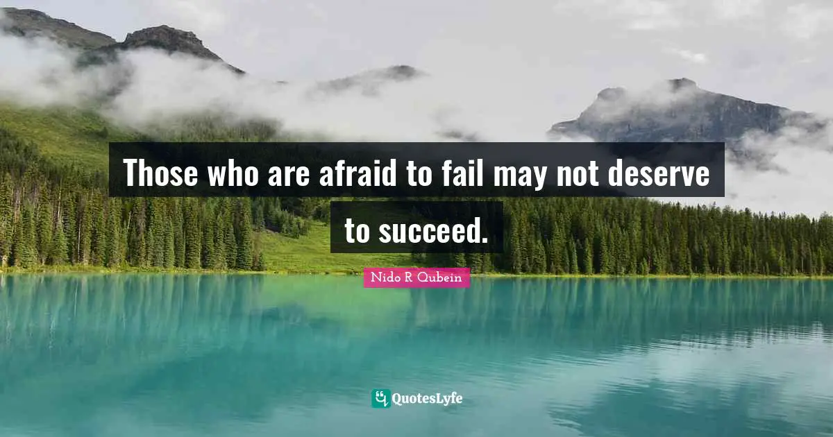Nido R. Qubein Quotes: "Those who are afraid to fail may not deserve to succeed."